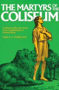 cover of the book The Martyrs of the Coliseum or Historical Records of the Great Amphitheater of Ancient Rome