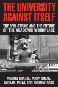 cover of the book The University Against Itself : the NYU Strike and the Future of the Academic Workplace