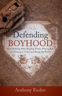 cover of the book Defending Boyhood: How Building Forts, Reading Stories, Playing Ball, and Praying to God Can Change the World