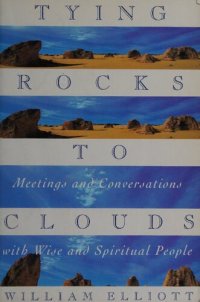 cover of the book Tying Rocks to Clouds: Meetings and Conversations with Wise and Spiritual People