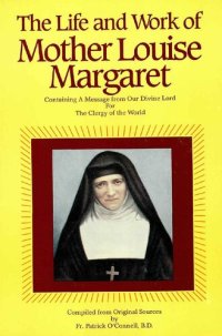 cover of the book The Life & Work of Mother Louise Margaret Claret: Containing a Message from Our Divine Lord for the Clergy of the World