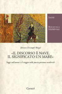 cover of the book «Il discorso è nave, il significato un mare». Saggi sull'amore e il viaggio nella poesia persiana medievale