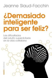 cover of the book ¿Demasiado inteligente para ser feliz?: Las dificultades del adulto superdotado en la Vida cotidiana