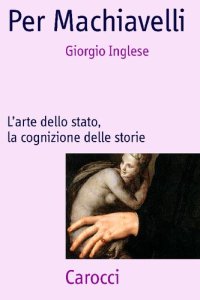 cover of the book Per Machiavelli. L'arte dello stato, la cognizione delle storie