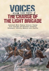 cover of the book The Charge of the Light Brigade: History's Most Famous Cavalry Charge Told Through Eye Witness Accounts, Newspaper Reports, Memoirs and Diaries