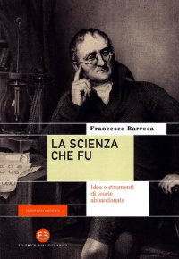 cover of the book La scienza che fu. Idee e strumenti di teorie abbandonate