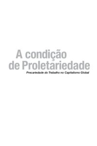 cover of the book A condição de proletariedade: a precariedade do trabalho no capitalismo global