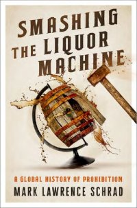 cover of the book Smashing the Liquor Machine: A Global History of Prohibition