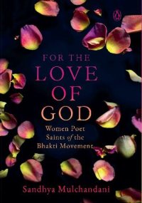 cover of the book For the Love of God: Women Poet Saints of the Bhakti Movement