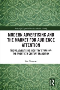 cover of the book Modern Advertising and the Market for Audience Attention: The US Advertising Industry’s Turn-of-the-Twentieth-Century Transition