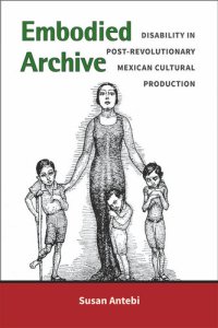 cover of the book Embodied Archive: Disability in Post-Revolutionary Mexican Cultural Production