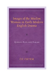 cover of the book Images of the Muslim Woman in Early Modern English Drama: Queens, Eves, and Furies