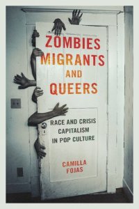 cover of the book Zombies, Migrants, and Queers: Race and Crisis Capitalism in Pop Culture