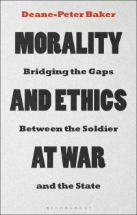 cover of the book Morality and Ethics at War: Bridging the Gaps Between the Soldier and the State