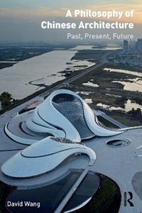 cover of the book A Philosophy of Chinese Architecture: Past, Present, Future