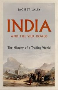 cover of the book India and the Silk Roads: The History of a Trading World