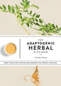 cover of the book The Adaptogenic Herbal Kitchen: More Than 65 Easy Recipes and Remedies That Protect and Heal: An Adaptogens Handbook