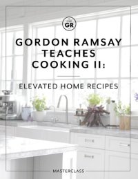 cover of the book Gordon Ramsay Teaches Cooking II: Elevated Home Recipes - MasterClass Workbook