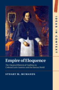 cover of the book Empire of Eloquence: The Classical Rhetorical Tradition in Colonial Latin America and the Iberian World