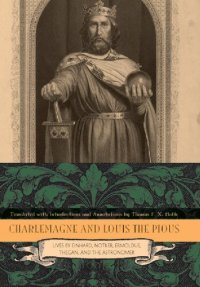 cover of the book Charlemagne and Louis the Pious : lives by Einhard, Notker, Ermoldus, Thegan, and the Astronomer