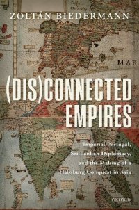 cover of the book (Dis)Connected Empires: Imperial Portugal, Sri Lankan Diplomacy, and the Making of a Habsburg Conquest in Asia