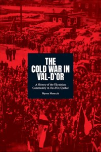 cover of the book The Cold War in Val-d'Or: A History of the Ukrainian Community in Val-d’Or, Quebec