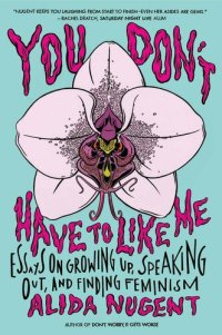 cover of the book You Don't Have to Like Me: Essays on Growing Up, Speaking Out, and Finding Feminism