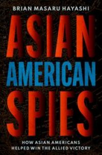 cover of the book Asian American Spies: How Asian Americans Helped Win the Allied Victory