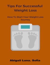 cover of the book Tips For Successful Weight Loss: How To Start Your Weight Loss Journey