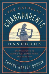 cover of the book The Catholic Grandparents Handbook: Creative Ways to Show Love, Share Faith, and Have Fun