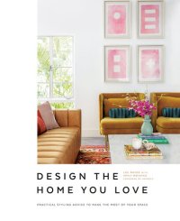 cover of the book Design the Home You Love: Practical Styling Advice to Make the Most of Your Space