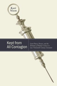 cover of the book Kept from All Contagion: Germ Theory, Disease, and the Dilemma of Human Contact in Late Nineteenth-Century Literature