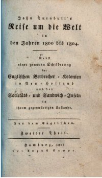 cover of the book John Turnbull's Reise um die Welt in den Jahren 1800 bis 1804. Nebst einer genauen Schilderung der englischen Verbrecher-Kolonien in Neu-Holland und den Sandwich- und Societäts-Inseln in ihrem gegenwärtigen Zustande