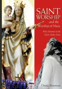 cover of the book Saint Worship and the Worship of Mary: Why Devotion to the Saints Makes Sense