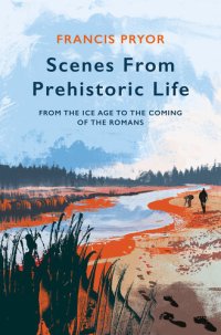 cover of the book Scenes From Prehistoric Life: From the Ice Age to the Coming of the Romans