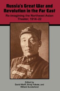 cover of the book Russia's Great War and Revolution in the Far East: Re-Imagining the Northeast Asian Theater, 1914-22