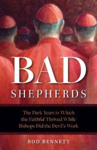 cover of the book Bad Shepherds: The Dark Years in Which the Faithful Thrived While Bishops Did the Devil's Work