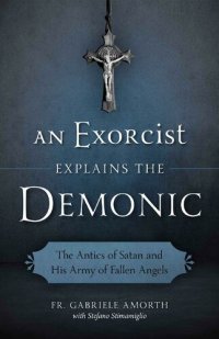 cover of the book An Exorcist Explains the Demonic: The Antics of Satan and His Army of Fallen Angels