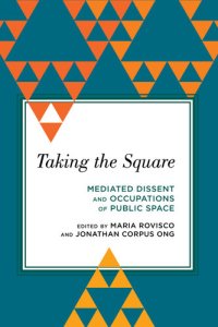 cover of the book Taking the Square: Mediated Dissent and Occupations of Public Space