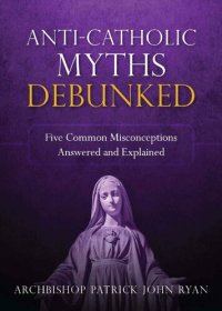 cover of the book Anti-Catholic Myths Debunked