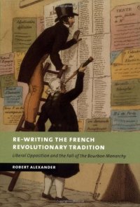 cover of the book Re-Writing the French Revolutionary Tradition: Liberal Opposition and the Fall of the Bourbon Monarchy (New Studies in European History)