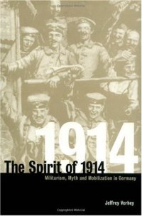 cover of the book The Spirit of 1914: Militarism, Myth, and Mobilization in Germany (Studies in the Social and Cultural History of Modern Warfare)