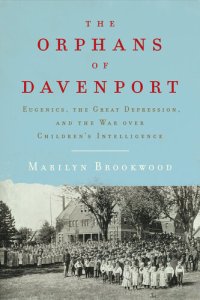 cover of the book The Orphans of Davenport: Eugenics, the Great Depression, and the War over Children's Intelligence