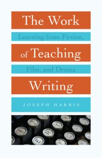 cover of the book The Work of Teaching Writing: Learning from Fiction, Film, and Drama