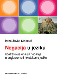 cover of the book Negacija u jeziku: kontrastivna analiza negacije u engelskome i hrvatskome jeziku