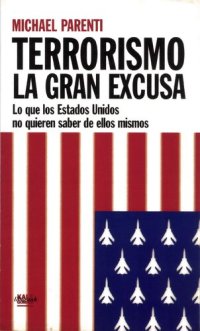 cover of the book Terrorismo, la gran excusa: lo que los Estados Unidos no quieren saber de ellos mismos