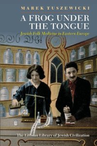 cover of the book A Frog Under the Tongue: Jewish Folk Medicine in Eastern Europe