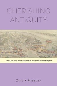 cover of the book Cherishing Antiquity: The Cultural Construction of an Ancient Chinese Kingdom (Harvard-Yenching Institute Monograph): 89 (Harvard-Yenching Institute Monograph Series)