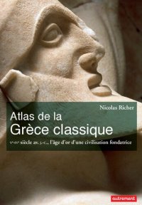 cover of the book Atlas de la Grèce classique : Vᵉ-IVᵉ siècle av. J.-C., l’âge d’or d’une civilisation fondatrice