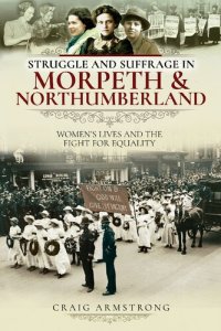 cover of the book Struggle and Suffrage in Morpeth & Northumberland: Women's Lives and the Fight for Equality